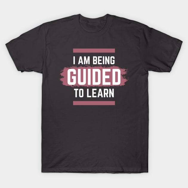 I am Being Guided to Learn T-Shirt by Benny Merch Pearl